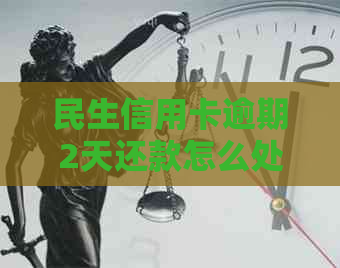 民生信用卡逾期2天还款怎么处理