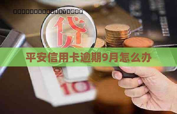 平安信用卡逾期9月怎么办
