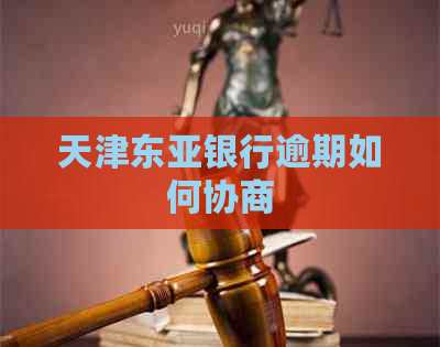 天津东亚银行逾期如何协商