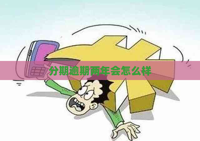 分期逾期两年会怎么样