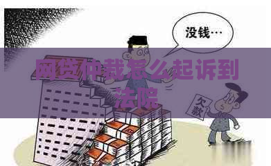 网贷仲裁怎么起诉到法院