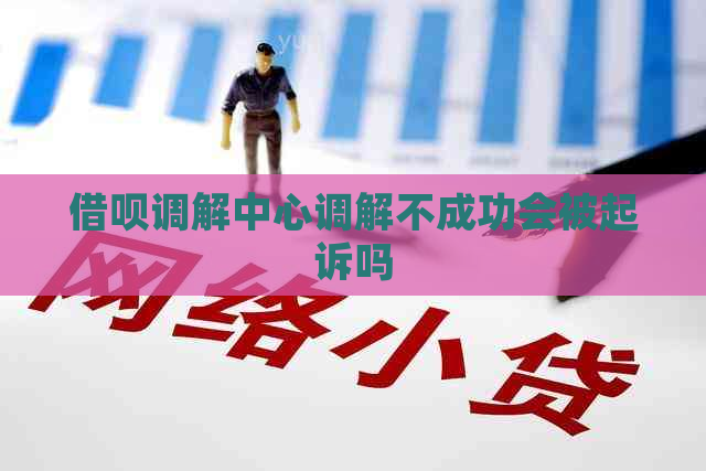 信用卡调解中心调解不成功会被起诉吗