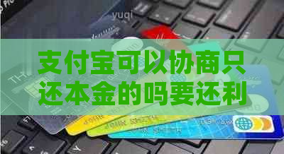 信用卡可以协商只还本金的吗要还利息吗