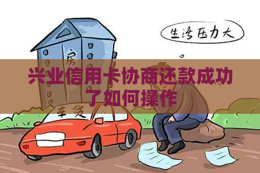 兴业信用卡协商还款成功了如何操作