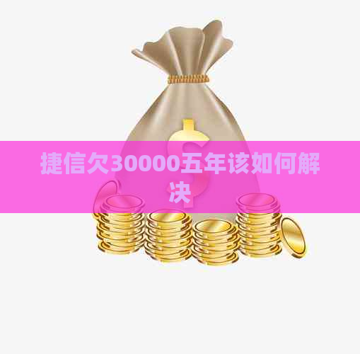 捷信欠30000五年该如何解决
