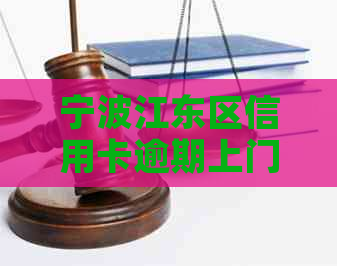 宁波江东区信用卡逾期上门