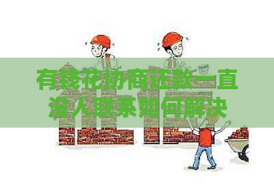 有钱花协商还款一直没人联系如何解决