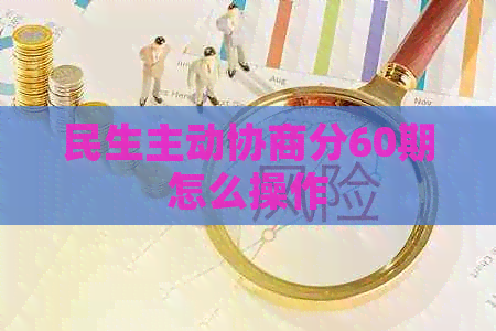 民生主动协商分60期怎么操作