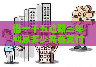 借一千五逾期三年利息多少需要支付