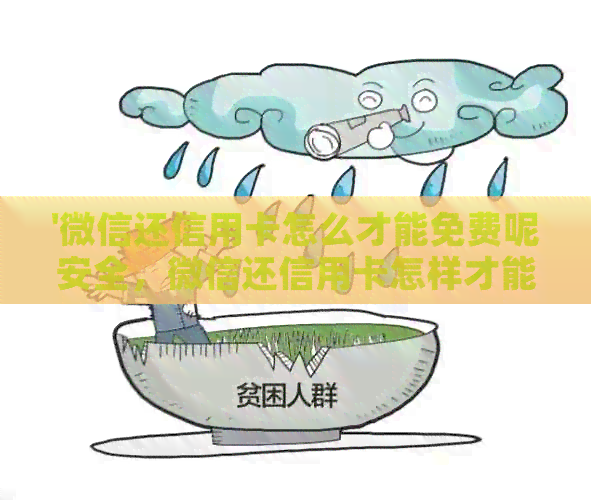 '微信还信用卡怎么才能免费呢安全，微信还信用卡怎样才能免费？'