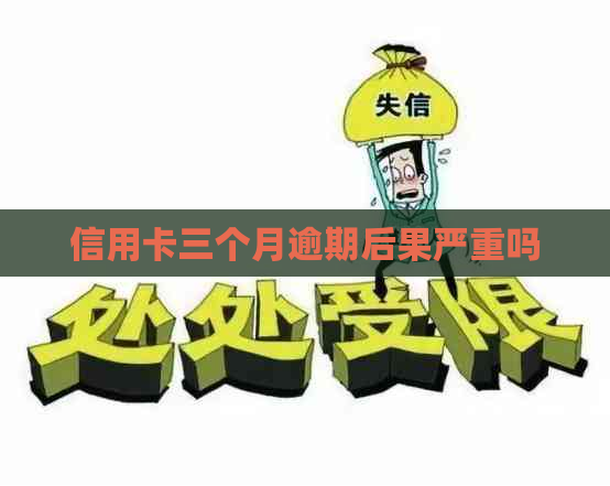 信用卡三个月逾期后果严重吗