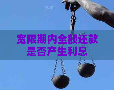 宽限期内全额还款是否产生利息