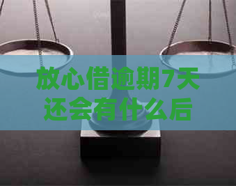 放心借逾期7天还会有什么后果