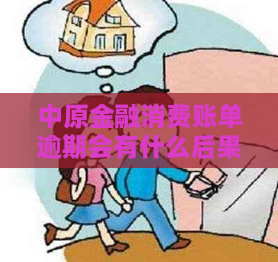 中原金融消费账单逾期会有什么后果