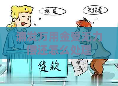 浦发万用金受无力偿还怎么处理