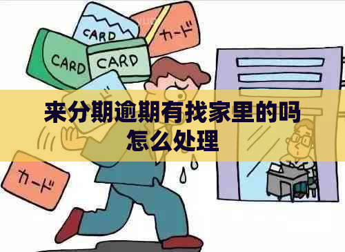来分期逾期有找家里的吗怎么处理