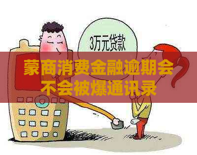 蒙商消费金融逾期会不会被爆通讯录
