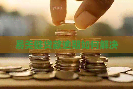易美健贷款逾期如何解决