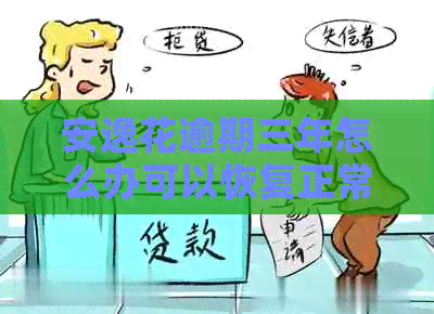 安逸花逾期三年怎么办可以恢复正常状态