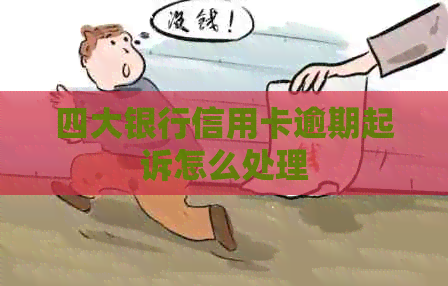 四大银行信用卡逾期起诉怎么处理
