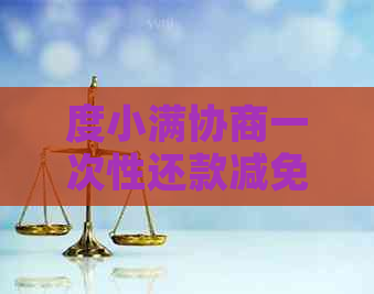 度小满协商一次性还款减免如何操作