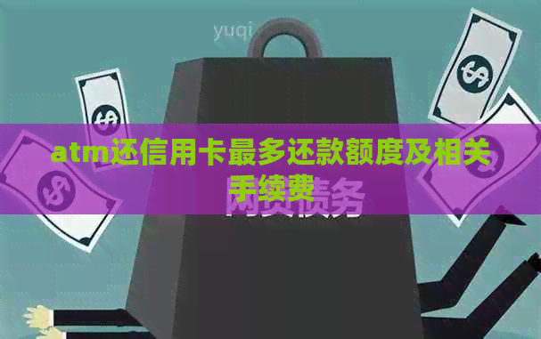 atm还信用卡最多还款额度及相关手续费