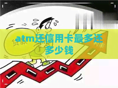 atm还信用卡最多还多少钱