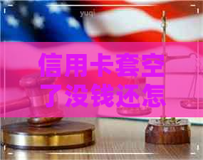 信用卡套空了没钱还怎么办
