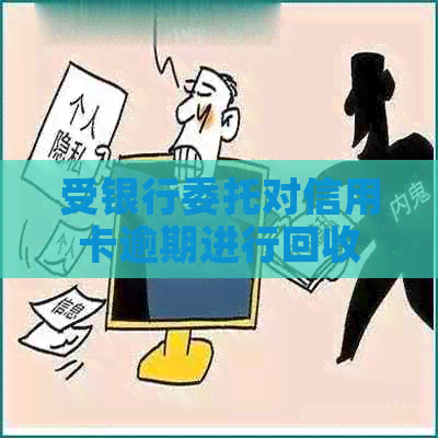 受银行委托对信用卡逾期进行回收