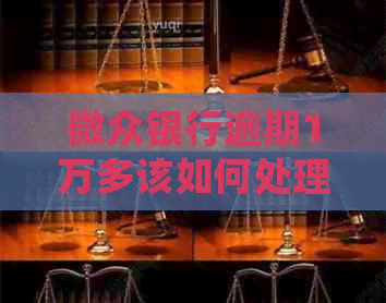 微众银行逾期1万多该如何处理