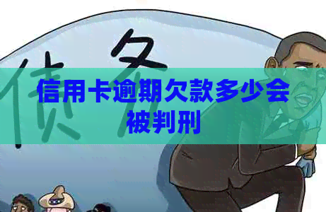 信用卡逾期欠款多少会被判刑