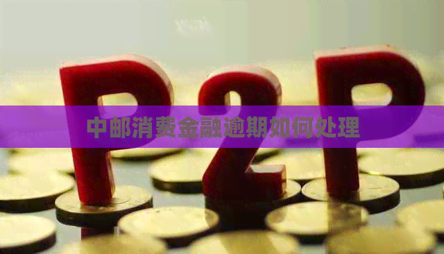 中邮消费金融逾期如何处理