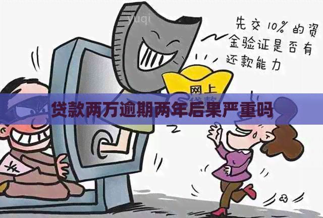贷款两万逾期两年后果严重吗