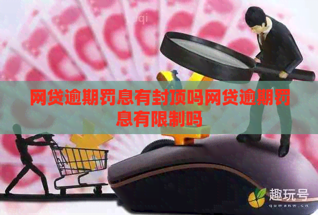 网贷逾期罚息有封顶吗网贷逾期罚息有限制吗