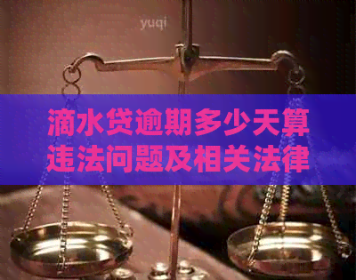 滴水贷逾期多少天算违法问题及相关法律规定