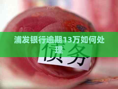 浦发银行逾期13万如何处理