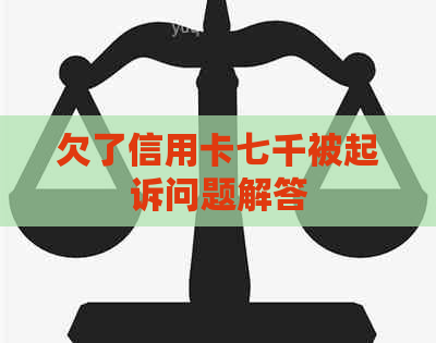 欠了信用卡七千被起诉问题解答