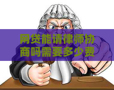 网贷能请律师协商吗需要多少费用