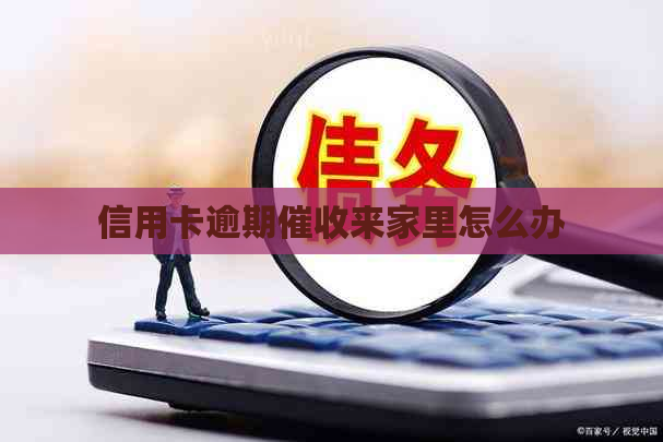 信用卡逾期来家里怎么办