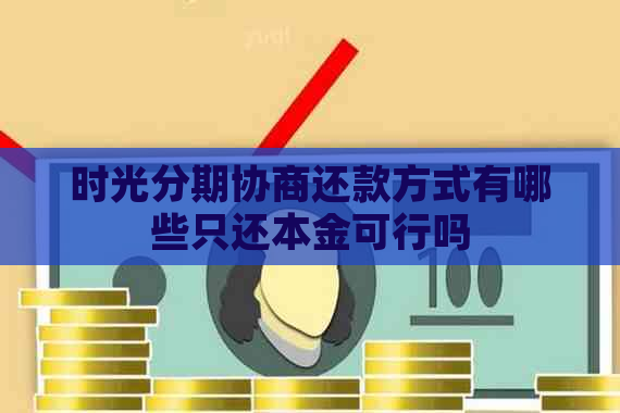 时光分期协商还款方式有哪些只还本金可行吗