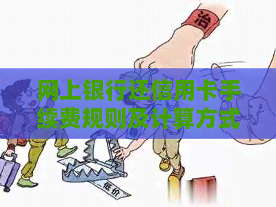 网上银行还信用卡手续费规则及计算方式：多少、是否收费以及相关注意事项