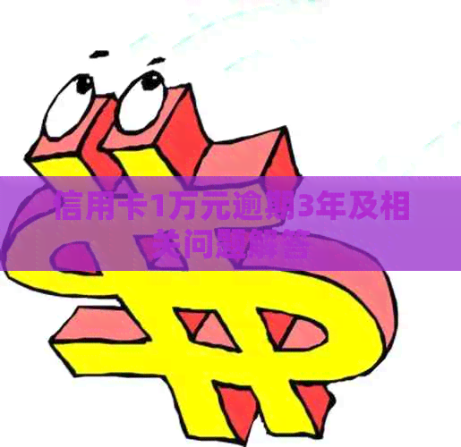 信用卡1万元逾期3年及相关问题解答