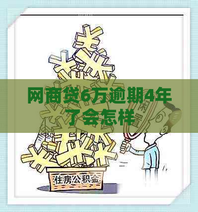 网商贷6万逾期4年了会怎样