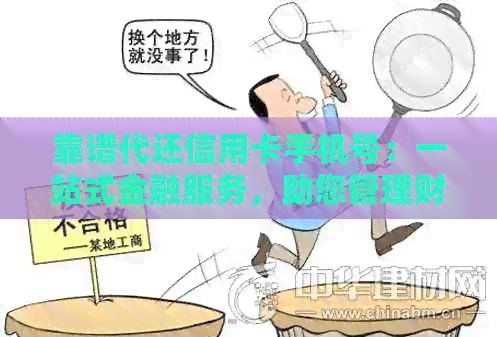靠谱代还信用卡手机号:一站式金融服务,助您管理财务 靠谱代还信用卡手机号:一站式金融服务,助您管理财务