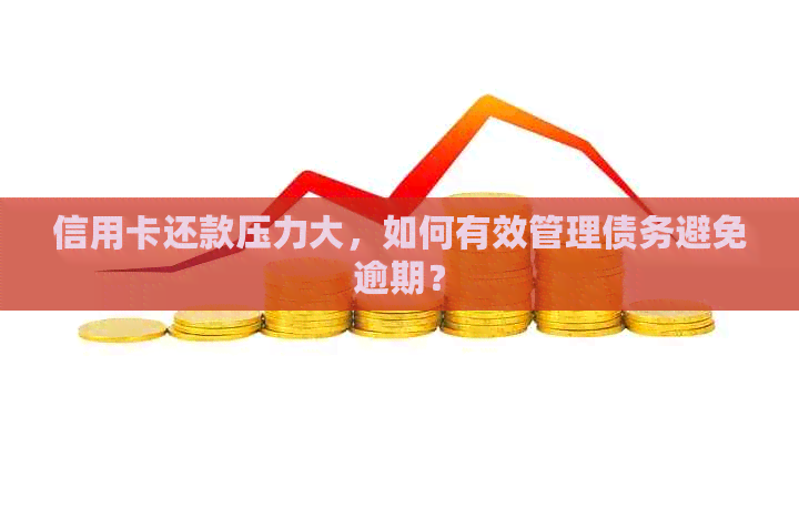 信用卡还款压力大，如何有效管理债务避免逾期？
