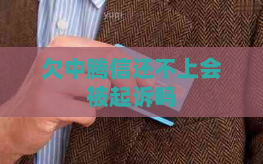 欠中腾信还不上会被起诉吗
