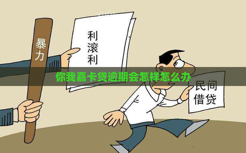 你我嘉卡贷逾期会怎样怎么办