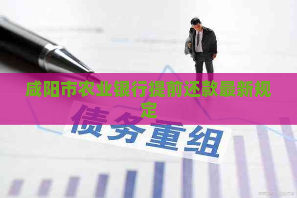 咸阳市农业银行提前还款最新规定