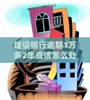 建设银行逾期1万多2年应该怎么处理
