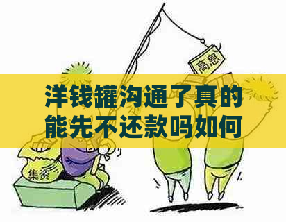 洋钱罐沟通了真的能先不还款吗如何处理更合理